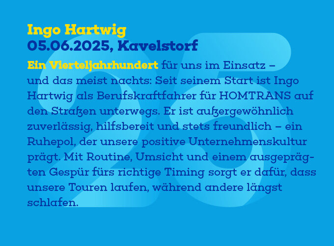 Text über Ingo Hartwig, Berufskraftfahrer bei HOMTRANS, mit Angaben zu Einsatz, Zuverlässigkeit und Arbeitsweise, auf blauem Hintergrund.